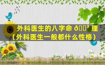 外科医生的八字命 🌳 理（外科医生一般都什么性格）